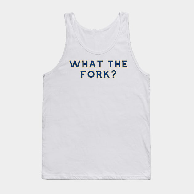 What the Fork Tank Top by Pretty Good Shirts